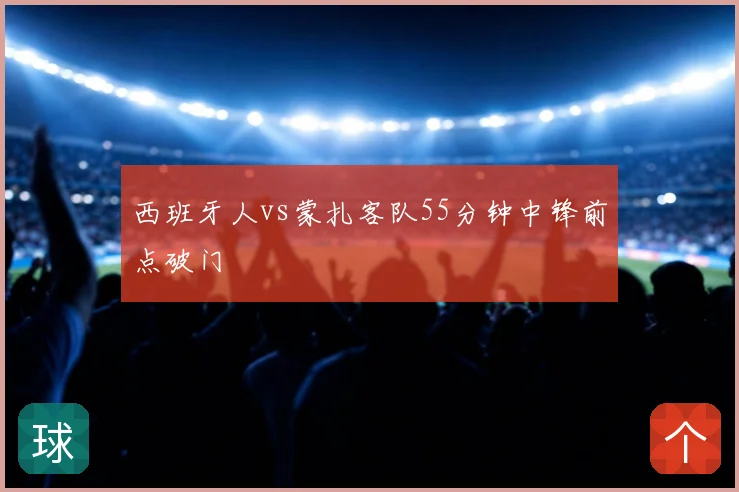 西班牙人vs蒙扎客队55分钟中锋前点破门
