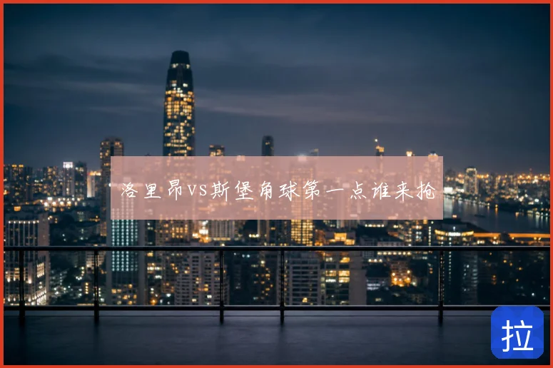 洛里昂vs斯堡角球第一点谁来抢
